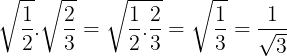 \large \sqrt{\frac{1}{2}}.\sqrt{\frac{2}{3}}=\sqrt{\frac{1}{2}.\frac{2}{3}}=\sqrt{\frac{1}{3}}=\frac{1}{\sqrt{3}}
